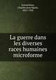 La guerre dans les diverses races humaines microforme, Letourneau, Charles Jean Marie, 1831-1902 
