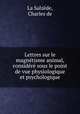 Lettres sur le magntisme animal, considr sous le point de vue physiologique et psychologique, 