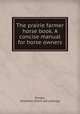 The prairie farmer horse book. A concise manual for horse owners, Periam, Jonathan. [from old catalog] 
