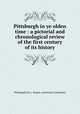 Pittsburgh in ye olden time : a pictorial and chronological review of the first century of its history, Pittsburgh (Pa.). Sesqui-centennial Committee 