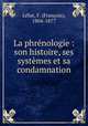 La phrnologie : son histoire, ses systmes et sa condamnation, 