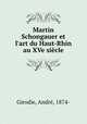 Martin Schongauer et l`art du Haut-Rhin au XVe sicle, 