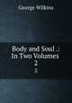 Body and Soul .: In Two Volumes .. 2, George Wilkins 