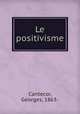 Le positivisme, Cantecor, Georges, 1863- 