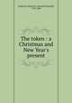 The token : a Christmas and New Year`s present, Goodrich, Samuel G. (Samuel Griswold), 1793-1860 