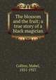 The blossom and the fruit; a true story of a black magician, Collins, Mabel, 1851-1927 