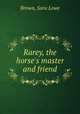 Rarey, the horse`s master and friend, Brown, Sara Lowe 