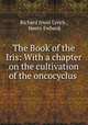 The Book of the Iris: With a chapter on the cultivation of the oncocyclus ., Richard Irwin Lynch , Henry Ewbank 