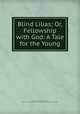 Blind Lilias; Or, Fellowship with God: A Tale for the Young, Lady, Charles Benjamin Tayler , General Protestant Episcopal Sunday School Union and Church Book Society 