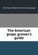 The American grape grower`s guide, Chorlton, William. [from old catalog] 