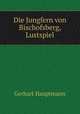 Die Jungfern von Bischofsberg, Lustspiel, Gerhart Hauptmann 