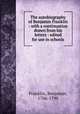 The autobiography of Benjamin Franklin : with a continuation drawn from his letters : edited for use in schools, Franklin, Benjamin, 1706-1790 