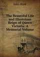 The Beautiful Life and Illustrious Reign of Queen Victoria: A Memorial Volume., John Rusk 