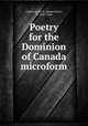 Poetry for the Dominion of Canada microform, Liston, James K. (James Knox), fl. 1843-1868 