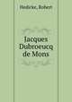Jacques Dubroeucq de Mons, Hedicke, Robert 