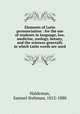 Elements of Latin pronunciation : for the use of students in language, law, medicine, zoology, botany, and the sciences generally in which Latin words are used, Haldeman, Samuel Stehman, 1812-1880 