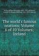 The world`s famous orations; Volume 6 of 10 Volumes; Ireland, Bryan, William Jennings, 1860-1925, ed,Halsey, Francis W. (Francis Whiting), 1851-1919, joint ed 