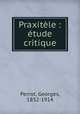 Praxitle : tude critique, Perrot, Georges, 1832-1914 