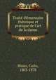 Trait lmentaire thorique et pratique de l`art de la danse, Blasis, Carlo, 1803-1878 
