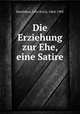 Die Erziehung zur Ehe, eine Satire, Hartleben, Otto Erich, 1864-1905 