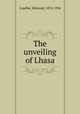 The unveiling of Lhasa, Candler, Edmund, 1874-1926 