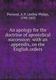 An apology for the doctrine of apostolical succession: with an appendix, on the English orders, Perceval, A. P. (Arthur Philip), 1799-1853 