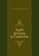 Apple growing in California, California. State commission of horticulture. [from old catalog],Weldon, George P. [from old catalog] 