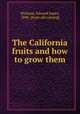 The California fruits and how to grow them, Wickson, Edward James, 1848- [from old catalog] 