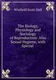 The Biology, Physiology and Sociology of Reproduction: Also Sexual Hygiene, with Special ., Winfield Scott Hall 