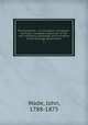 The blackbook : or, Corruption unmasked. : forming a complete exposition of the cost, influence, patronage and corruption of the borough government. 1, Wade, John, 1788-1875 