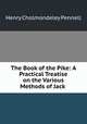 The Book of the Pike: A Practical Treatise on the Various Methods of Jack ., Cholmondeley-Pennell, H. (Henry), 1837-1915 