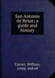 San Antonio de Bexar; a guide and history, Corner, William, comp. and ed 
