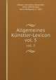 Allgemeines Knstler-Lexicon. vol. 5, 