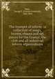 The trumpet of reform : a collection of songs, hymns, chants and set pieces for the Grange, the club and all industrial & reform organizations, Root, George F. (George Frederick), 1820-1895 