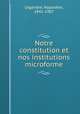 Notre constitution et nos institutions microforme, 