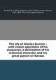 The life of Charles Sumner : with choice specimens of his eloquence, a delineation of his oratorical character, and his great speech on Kansas, Harsha, D. A. (David Addison), 1827-1895,Sumner, Charles, 1811-1874. The crime against Kansas 