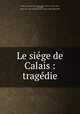 Le sige de Calais : tragdie, Belloy, M. de (Pierre-Laurent Buyrette), 1727-1775,Adams, John, 1735-1826, former owner. BRL,John Adams Library (Boston Public Library) BRL 
