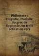 Philoctete : tragedie, traduite du grec de Sophocle, en trois acts et en vers, 