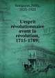 L`esprit rvolutionnaire avant la rvolution, 1715-1789;, 