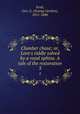 Clumber chase; or, Love`s riddle solved by a royal sphinx. A tale of the restoration. 3, Scott, Geo. G. (George Gordon), 1811-1886 