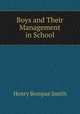 Boys and Their Management in School, Henry Bompas Smith 