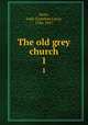 The old grey church. 1, Scott, Lady (Caroline Lucy), 1784-1857 