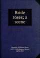 Bride roses; a scene, Howells, William Dean, 1837-1920,Rogers, Bruce, 1870-1957 