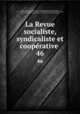 La Revue socialiste, syndicaliste et cooprative . 46, 