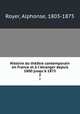 Histoire du thtre contemporain en France et l`tranger depuis 1800 jusqu` 1875. 2, Royer, Alphonse, 1803-1875 