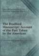 The Bradford Manuscript: Account of the Part Taken by the American ., American Antiquarian Society, American Antiquarian Society 