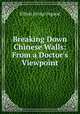 Breaking Down Chinese Walls: From a Doctor`s Viewpoint, Elliott Irving Osgood 