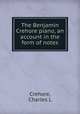 The Benjamin Crehore piano, an account in the form of notes, Crehore, Charles L 