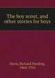 The boy scout, and other stories for boys, Davis, Richard Harding, 1864-1916 