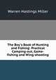 The Boy`s Book of Hunting and Fishing: Practical Camping-out, Game-fishing and Wing-shooting, Warren Hastings Miller 